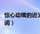 惊心动魄的近义词和反义词（惊心动魄的近义词）