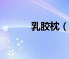乳胶枕（说一说乳胶枕的简介）