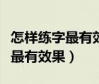 怎样练字最有效果针对四十岁左右（怎样练字最有效果）