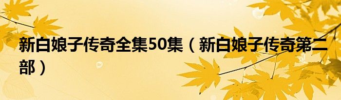 新白娘子传奇全集50集（新白娘子传奇第二部）