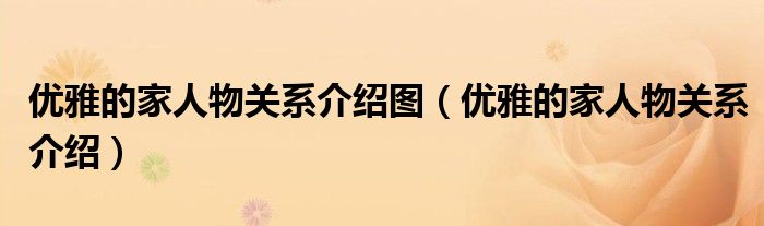 优雅的家人物关系介绍图（优雅的家人物关系介绍）