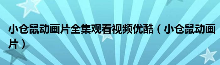 小仓鼠动画片全集观看视频优酷（小仓鼠动画片）