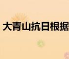 大青山抗日根据地旧址（大青山抗日根据地）