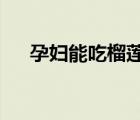 孕妇能吃榴莲吗?（孕妇吃榴莲可以吗）