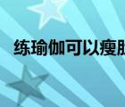 练瑜伽可以瘦肚子吗（怎样练瑜伽瘦肚子）