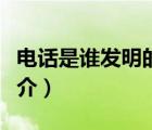 电话是谁发明的（说一说电话是谁发明的的简介）