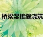 桥梁湿接缝浇筑顺序（桥梁湿接缝浇注顺序）