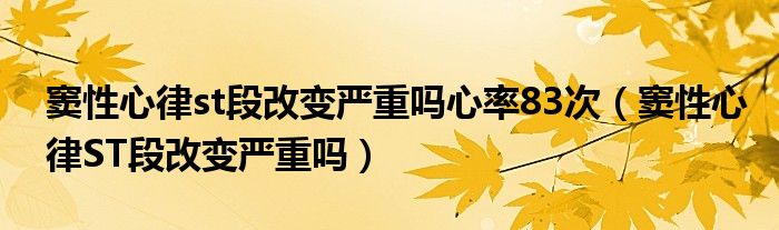 窦性心律st段改变严重吗心率83次（窦性心律ST段改变严重吗）