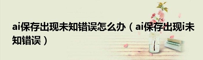 ai保存出现未知错误怎么办（ai保存出现i未知错误）