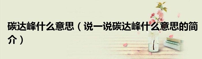 碳达峰什么意思（说一说碳达峰什么意思的简介）