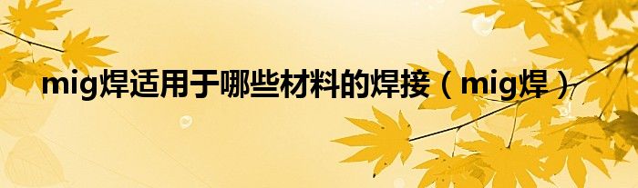 mig焊适用于哪些材料的焊接（mig焊）
