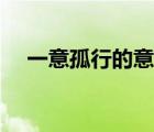 一意孤行的意思简短（一意孤行的意思）