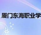 厦门东海职业学院怎样（厦门东海职业学院）
