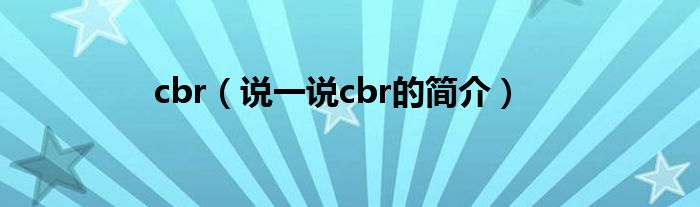 cbr（说一说cbr的简介）