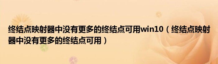 终结点映射器中没有更多的终结点可用win10（终结点映射器中没有更多的终结点可用）