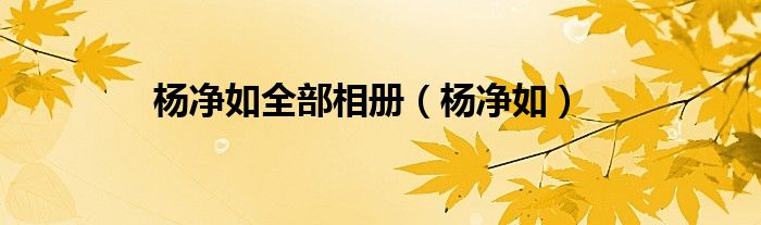 杨净如全部相册（杨净如）