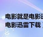 电影就是电影迅雷下载 mp4 下载（电影就是电影迅雷下载）