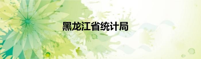 黑龙江省统计局