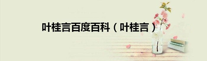 叶桂言百度百科（叶桂言）