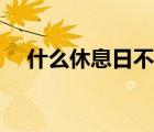 什么休息日不想出去玩（什么是休息日）