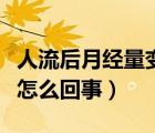人流后月经量变多（人流后月经量多的吓人是怎么回事）