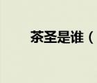 茶圣是谁（说一说茶圣是谁的简介）