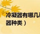 冷凝器有哪几种主要形式?有何优缺点（冷凝器种类）