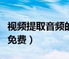 视频提取音频的软件在线（视频提取音频软件免费）