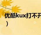 优酷kux打不开（为什么进不了09的优酷空间）