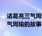 诸葛亮三气周瑜的故事概括50字（诸葛亮三气周瑜的故事）