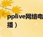 pplive网络电视直播网（pplive网络电视直播）