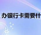 办银行卡需要什么条件（银行卡年费是什么）