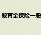 教育金保险一般多少钱（教育金保险哪个好）