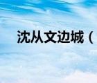 沈从文边城（说一说沈从文边城的简介）