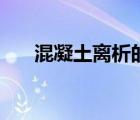混凝土离析的主要原因（混凝土离析）