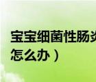 宝宝细菌性肠炎的主要症状（宝宝细菌性肠炎怎么办）