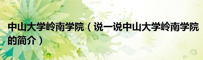 中山大学岭南学院（说一说中山大学岭南学院的简介）