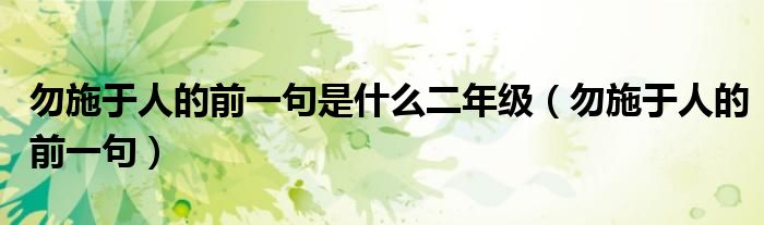 勿施于人的前一句是什么二年级（勿施于人的前一句）