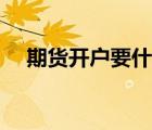 期货开户要什么条件（证券开户哪家好）