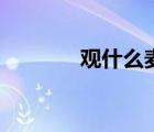 观什么麦的读音（观什么麦）