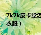 7k7k皮卡堂怎么刷衣服（皮卡堂怎么免费刷衣服）