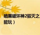 暗黑破坏神2毁灭之王单机版中文下载（暗黑破坏神3单机版能玩）