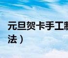 元旦贺卡手工制作大全（元旦贺卡手工制作方法）