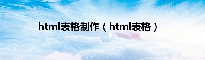 html表格制作（html表格）