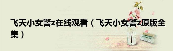 飞天小女警z在线观看（飞天小女警z原版全集）