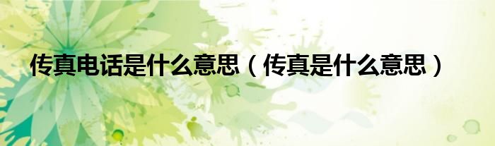 传真电话是什么意思（传真是什么意思）