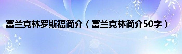 富兰克林罗斯福简介（富兰克林简介50字）