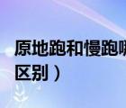 原地跑和慢跑哪个减肥好（原地跑步和慢跑的区别）