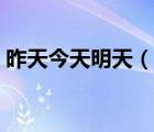 昨天今天明天（说一说昨天今天明天的简介）