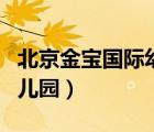 北京金宝国际幼儿园怎么样（北京金宝国际幼儿园）